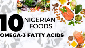 10 Nigerian Foods Rich in Omega-3 Fatty Acids and Their Health Benefits