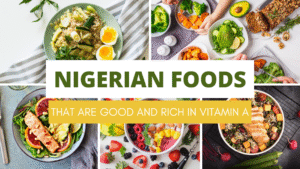 10 Nigerian Foods That Are Good and Rich in Vitamin A, Health Benefit and Their Source